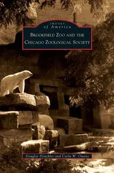 Brookfield Zoo and the Chicago Zoological Society, Hardcover/Douglas Deuchler