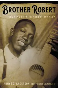 Brother Robert: Growing Up with Robert Johnson - Annye C. Anderson