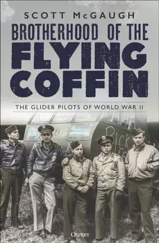Brotherhood of the Flying Coffin. The Glider Pilots of World War II, Paperback/Scott McGaugh