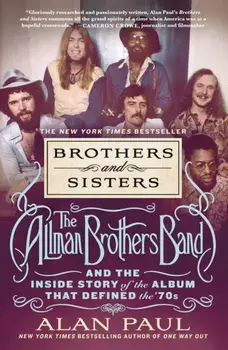 Brothers and Sisters. The Allman Brothers Band and the Inside Story of the Album That Defined the '70s, Paperback/Alan Paul