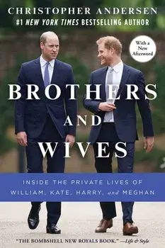 Brothers and Wives: Inside the Private Lives of William, Kate, Harry, and Meghan, Paperback/Christopher Andersen