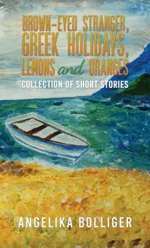 Brown-Eyed Stranger, Greek Holidays, Lemons and Oranges. Collection of Short Stories, Paperback/Angelika Bolliger