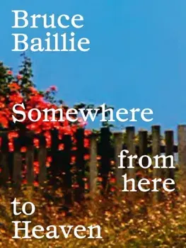 Bruce Baillie: Somewhere from Here to Heaven, Hardback/***
