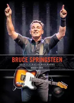 Bruce Springsteen. An Illustrated Biography, Hardback/Meredith Ochs