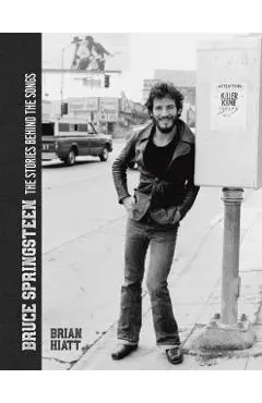 Bruce Springsteen - The Stories Behind the Songs - Brian Hiatt