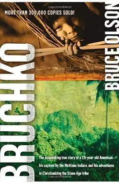 Bruchko: The Astonishing True Story of a 19 Year Old American, His Capture by the Motilone Indians and His Adventures in Christ - Bruce Olson