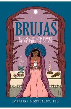 Brujas: The Magic and Power of Witches of Color - Lorraine Monteagut
