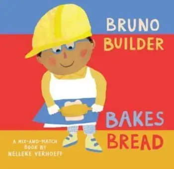 Bruno Builder Bakes Bread, Board book/Nelleke Verhoeff