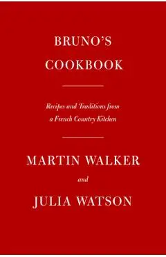 Bruno's Cookbook: Recipes and Traditions from a French Country Kitchen - Martin Walker