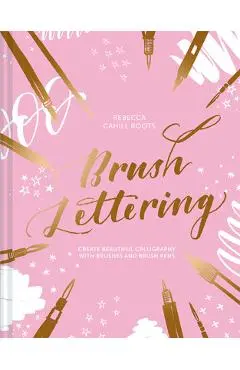 Brush Lettering: Create Beautiful Calligraphy with Brushes and Brush Pens - Rebecca Cahill Roots