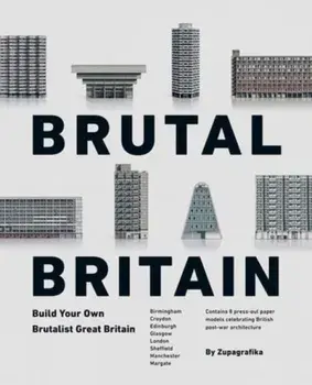 Brutal Britain (second Edition). Build Your Own Brutalist Great Britain, Hardback/Zupagrafika