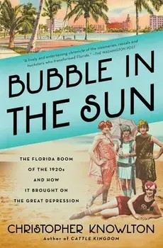 Bubble in the Sun: The Florida Boom of the 1920s and How It Brought on the Great Depression, Paperback/Christopher Knowlton