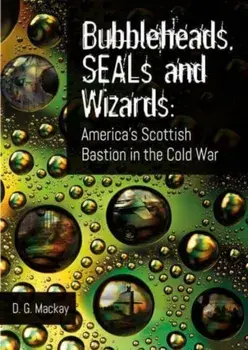 Bubbleheads, SEALs and Wizards. America's Scottish Bastion in the Cold War, Paperback/D.G. Mackay