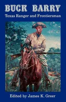 Buck Barry, Texas Ranger and Frontiersman, Paperback/James K. Greer