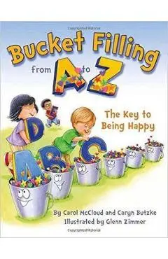 Bucket Filling From A To Z: The Key To Being Happy - Carol McCloud