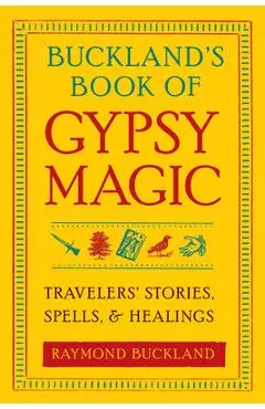 Buckland's Book of Gypsy Magic: Travelers' Stories, Spells, & Healings - Raymond Buckland