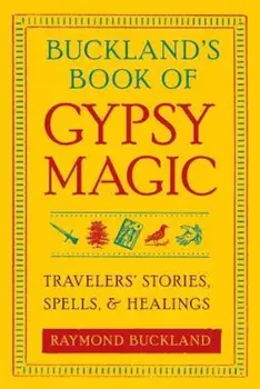 Buckland's Book of Gypsy Magic: Travelers' Stories, Spells, & Healings, Paperback/Raymond Buckland