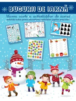 Bucurii de iarna. Marea carte a activitatilor de iarna. Activitati ludice pentru dezvoltarea abilitatilor copiilor prescolari/***