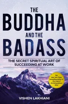 Buddha and the Badass. Reengineering Work Culture to Unlock Happiness, Productivity, and Success, Paperback/Vishen Lakhiani