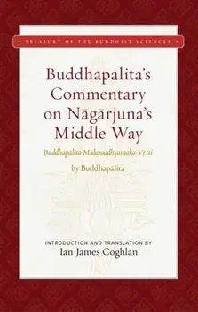 Buddhapalita's Commentary on Nagarjuna's Middle Way: Buddhapalita-Mulamadhyamaka-Vrtti, Hardcover/Ian James Coghlan