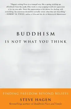 Buddhism Is Not What You Think: Finding Freedom Beyond Beliefs, Paperback/Steve Hagen