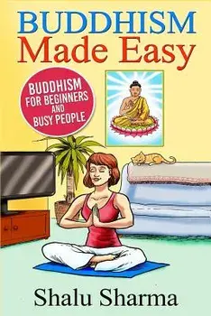 Buddhism Made Easy: Buddhism for Beginners and Busy People, Paperback/Shalu Sharma