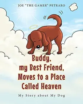 Buddy, my Best Friend, Moves to a Place Called Heaven: My Story about My Dog, Paperback/Joe The Gamer Petraro