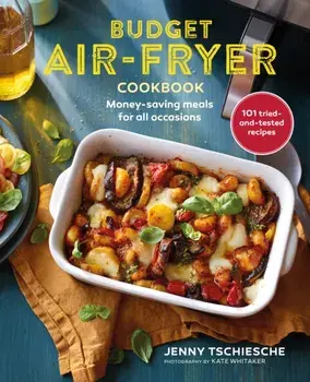 Budget Air-Fryer Cookbook. Creative & Money-Saving Recipes for Your Air Fryer, Hardback/Jenny Tschiesche
