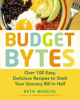 Budget Bytes: Over 100 Easy, Delicious Recipes to Slash Your Grocery Bill in Half, Paperback/Beth Moncel