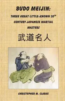 Budo Meijin: Three Great Little-known 20th Century Japanese Martial Masters, Paperback/Christopher M. Clarke