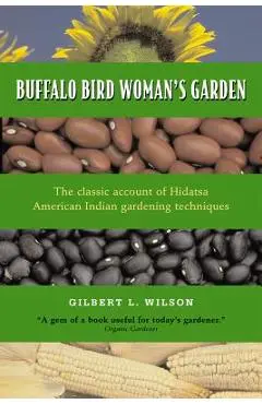 Buffalo Bird Woman's Garden: Agriculture of the Hidatsa Indians - Gilbert L. Wilson
