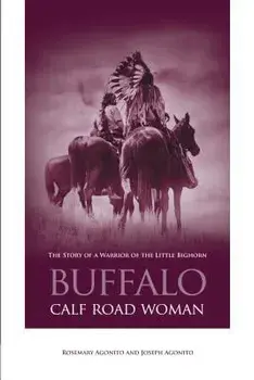 Buffalo Calf Road Woman: The Story of a Warrior of the Little Bighorn, Paperback/Rosemary Agonito