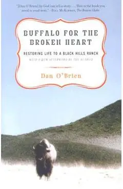 Buffalo for the Broken Heart: Restoring Life to a Black Hills Ranch - Dan O'brien