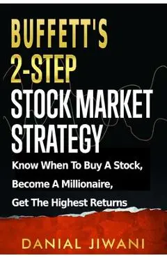 Buffett's 2-Step Stock Market Strategy: Know When To Buy A Stock, Become A Millionaire, Get The Highest Returns - Danial Jiwani