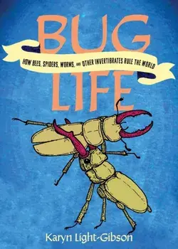 Bug Life. How Insects, Spiders, Bees, and Worms Run the World, Paperback/Karyn Light-Gibson