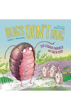 Bugs Don't Hug: Six-Legged Parents and Their Kids - Heather L. Montgomery