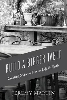 Build A Bigger Table: Creating Space to Discuss Life & Faith, Paperback/Jeremy Martin