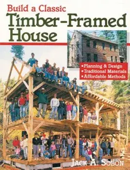 Build a Classic Timber-Framed House: Planning & Design/Traditional Materials/Affordable Methods, Paperback/Jack A. Sobon