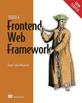 Build a Frontend Web Framework (From Scratch), Hardback/Angel Orbaiceta