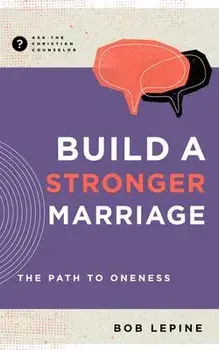Build a Stronger Marriage: The Path to Oneness, Paperback/Bob Lepine