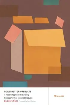 Build Better Products: A Modern Approach to Building Successful User-Centered Products, Paperback/Laura Klein