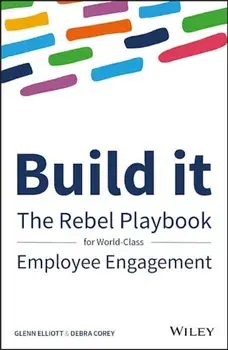Build It: The Rebel Playbook for World-Class Employee Engagement, Hardcover/Glenn Elliott