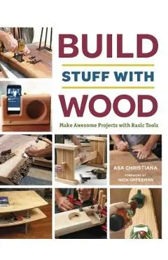 Build Stuff with Wood: Make Awesome Projects with Basic Tools - Asa Christiana