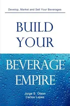 Build Your Beverage Empire, Paperback/Jorge S. Olson