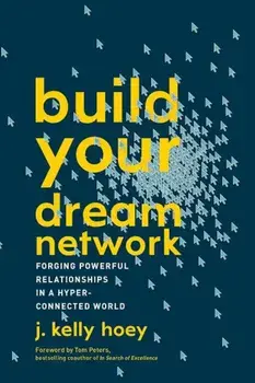 Build Your Dream Network: Forging Powerful Relationships in a Hyper-Connected World, Paperback/J. Kelly Hoey