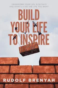 Build Your Life to Inspire: Transform Your Life in 50 Days and Start Living the Life You Want, Paperback/Rudolf Brenyah