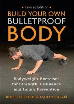 Build Your Own Bulletproof Body. Bodyweight Exercises for Strength, Resilience and Injury Prevention, Revised ed, Paperback/Ashley Kalym