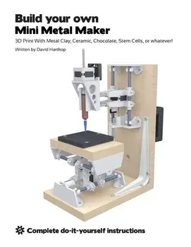 Build your own Mini Metal Maker: 3D print with metal clay, ceramic, chocolate, stem cells, or whatever!, Paperback/David T. Hartkop