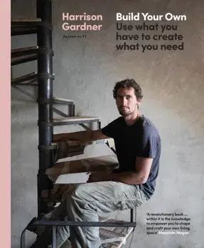 Build Your Own. Use what you have to create what you need, Hardback/Harrison Gardner