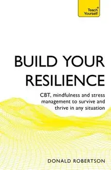 Build Your Resilience: Cbt, Mindfulness and Stress Management to Survive and Thrive in Any Situation, Paperback/Donald Robertson